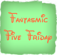 fantasmic-five-friday